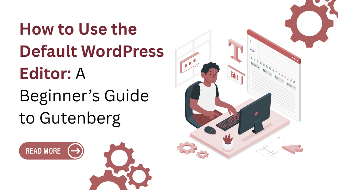How to Use the Default WordPress Editor: A Beginner’s Guide to Gutenberg